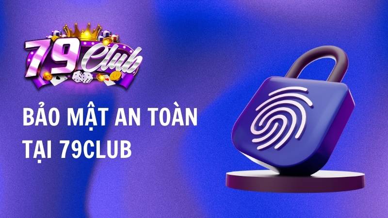 Bảo mật an toàn tại 79Club